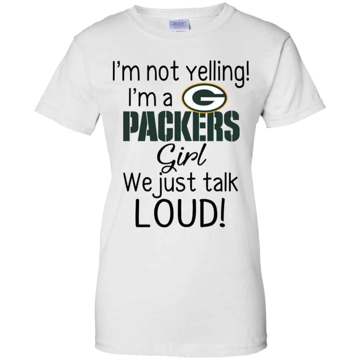 I’m Not Yelling I’m A Green Bay Packers Girl We Just Talk Loud T-Shirts, Hoodie, Tank