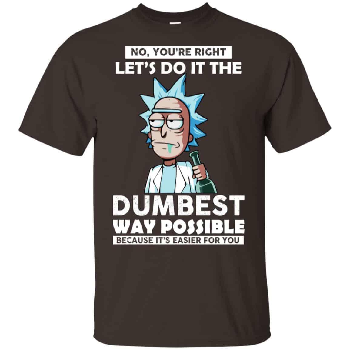 Rick And Morty: No You’re Right Let’s Do It The Dumbest Way Possible T-Shirts, Hoodie, Tank