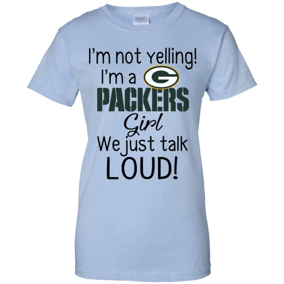 I’m Not Yelling I’m A Green Bay Packers Girl We Just Talk Loud T-Shirts, Hoodie, Tank