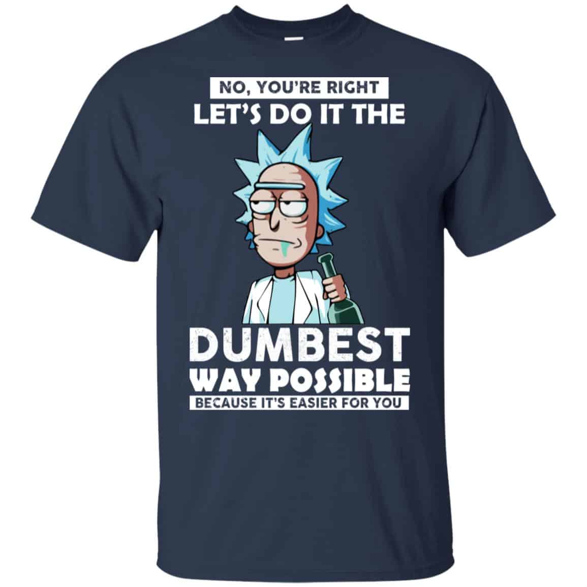 Rick And Morty: No You’re Right Let’s Do It The Dumbest Way Possible T-Shirts, Hoodie, Tank