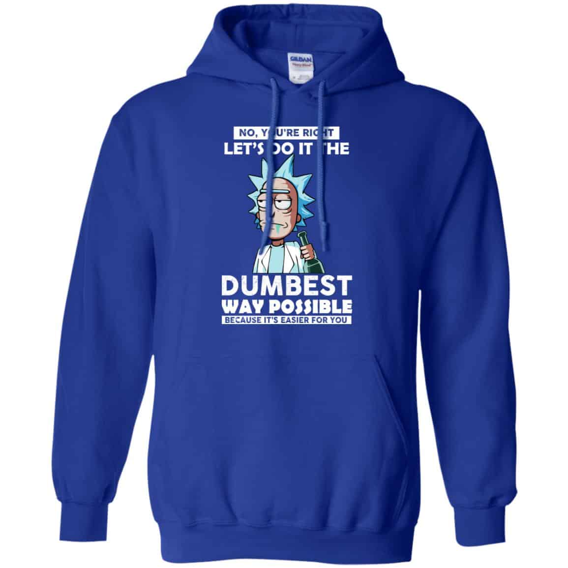 Rick And Morty: No You’re Right Let’s Do It The Dumbest Way Possible T-Shirts, Hoodie, Tank
