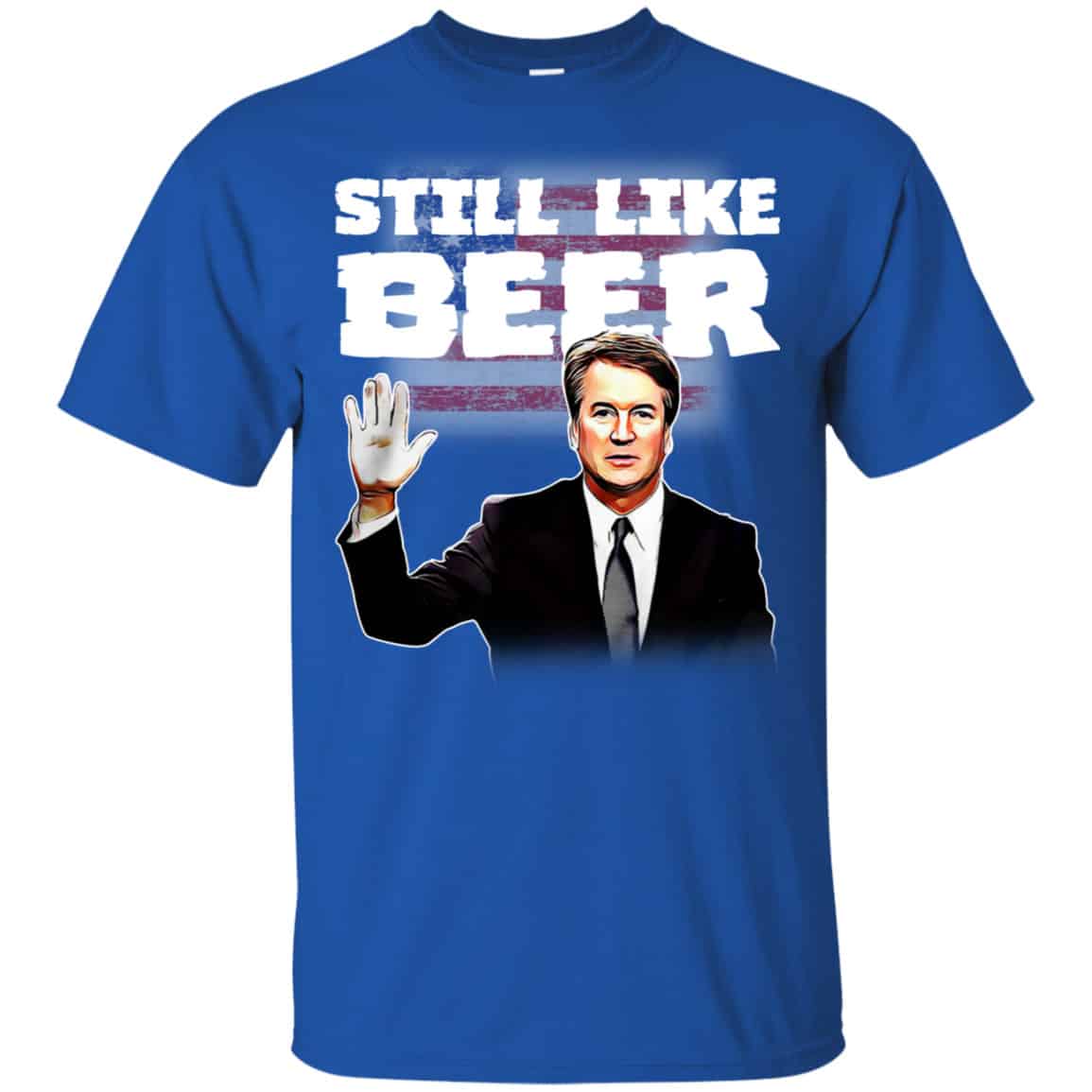 “Still Like Beer” Judge Kavanaugh Shirt, Hoodie, Tank
