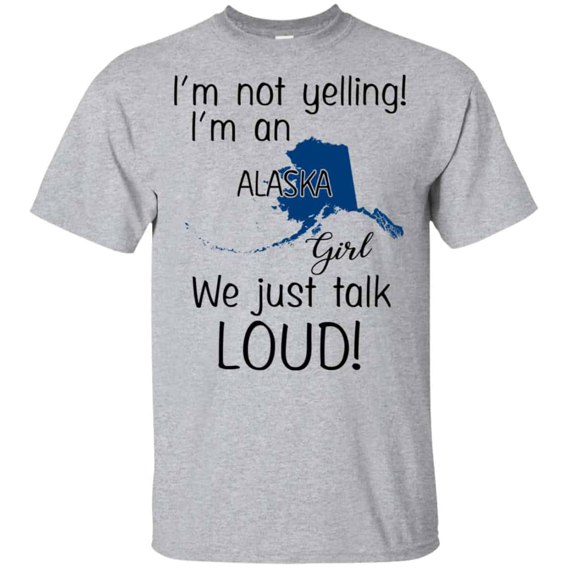 I’m Not Yelling I’m An Alaska Girl We Just Talk Loud T-Shirts, Hoodie, Tank