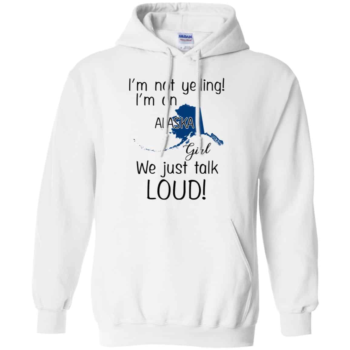 I’m Not Yelling I’m An Alaska Girl We Just Talk Loud T-Shirts, Hoodie, Tank