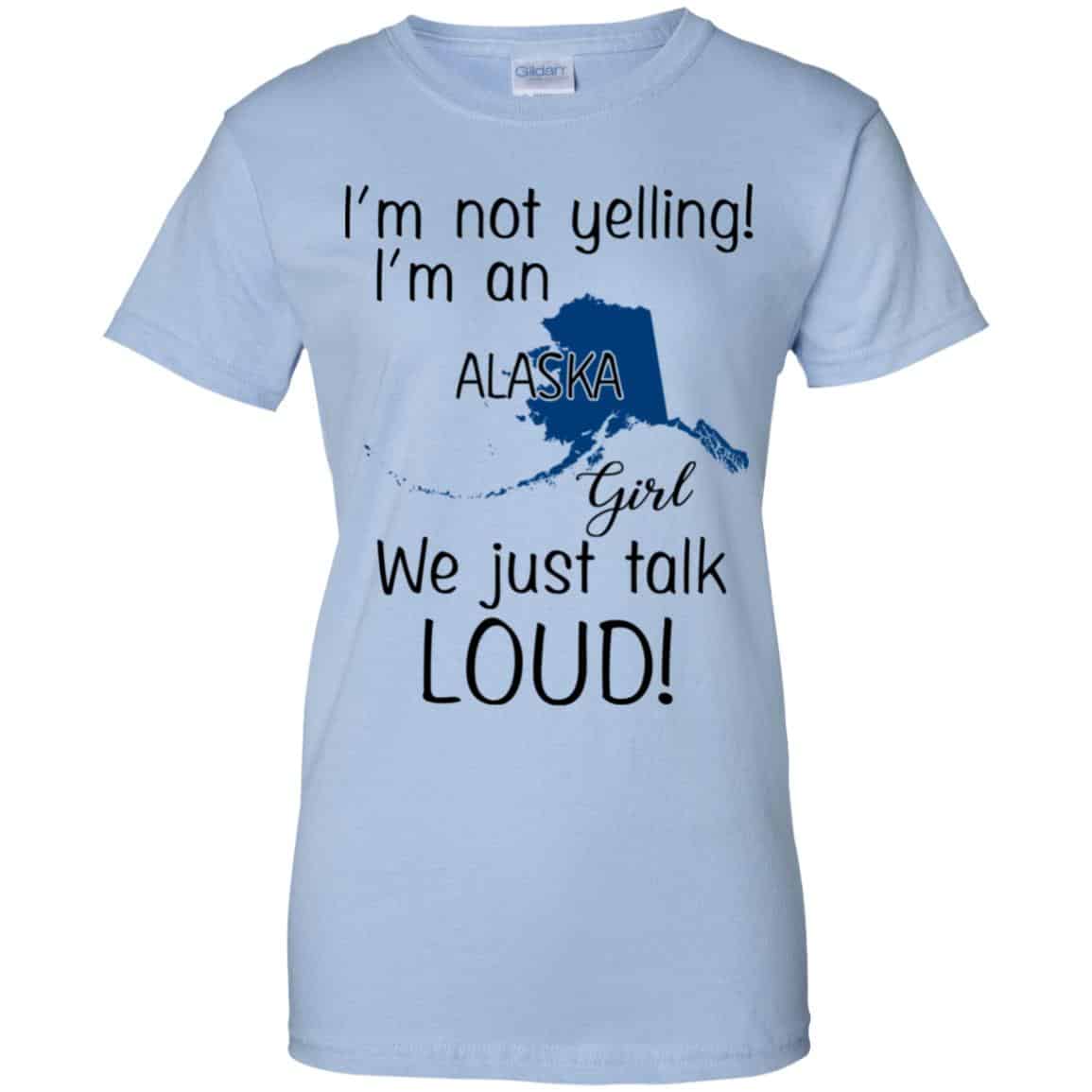 I’m Not Yelling I’m An Alaska Girl We Just Talk Loud T-Shirts, Hoodie, Tank