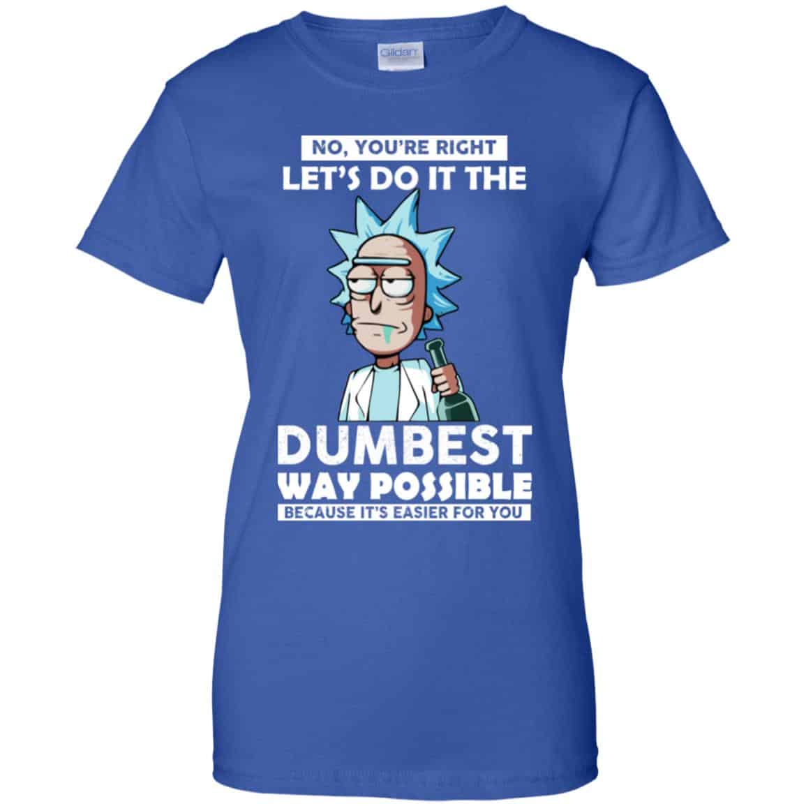 Rick And Morty: No You’re Right Let’s Do It The Dumbest Way Possible T-Shirts, Hoodie, Tank