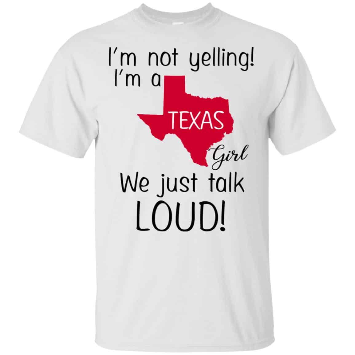 I’m Not Yelling I’m A Texas Girl We Just Talk Loud T-Shirts, Hoodie, Tank