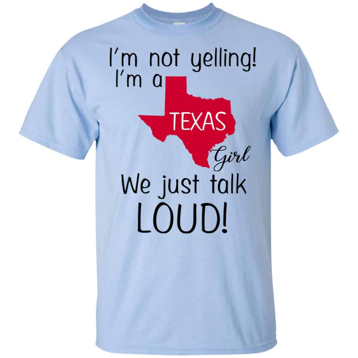 I’m Not Yelling I’m A Texas Girl We Just Talk Loud T-Shirts, Hoodie, Tank