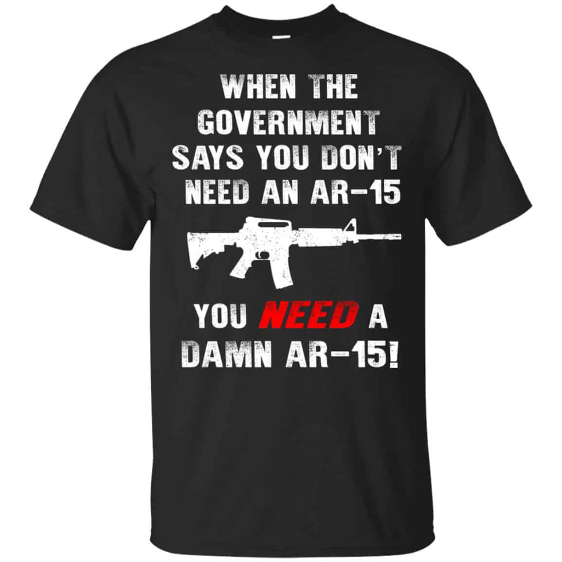 When The Government Says You Don’t Need An Ar-15 You Need A Ar-15 Shirt, Hoodie, Tank