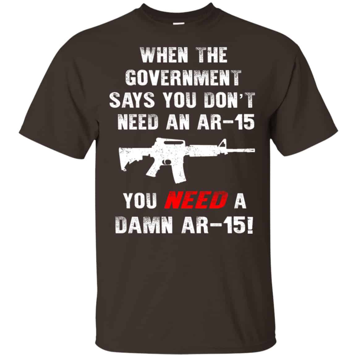 When The Government Says You Don’t Need An Ar-15 You Need A Ar-15 Shirt, Hoodie, Tank