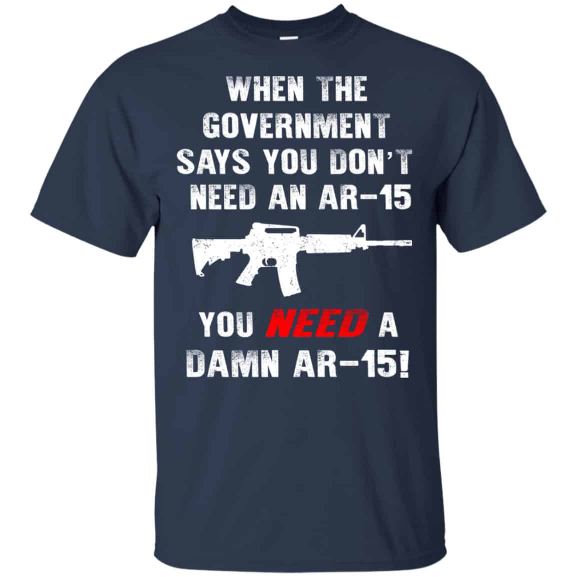 When The Government Says You Don’t Need An Ar-15 You Need A Ar-15 Shirt, Hoodie, Tank