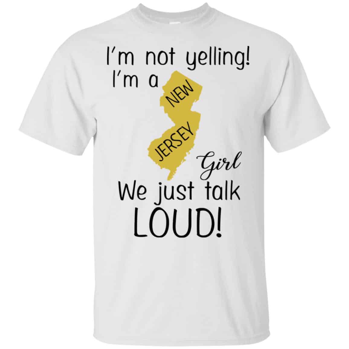 I’m Not Yelling I’m A New Jersey Girl We Just Talk Loud T-Shirts, Hoodie, Tank
