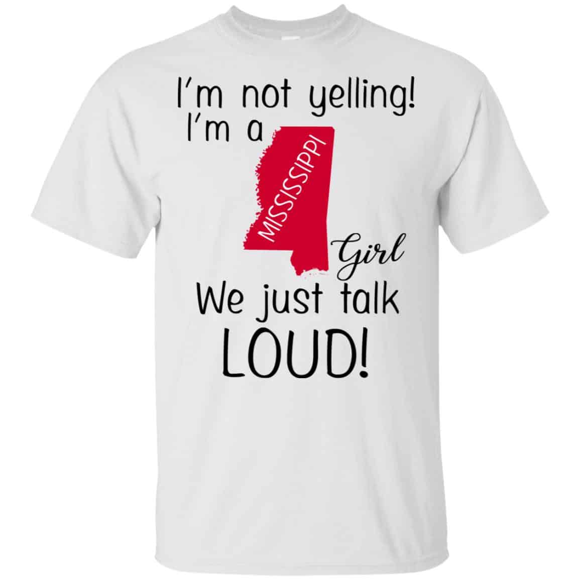 I’m Not Yelling I’m A Mississippi Girl We Just Talk Loud T-Shirts, Hoodie, Tank