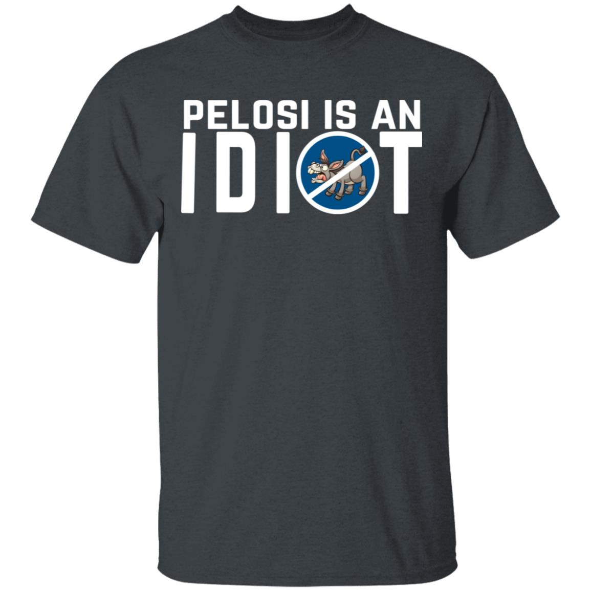 Pelosi Is An Idiot Political Humor Shirt, Hoodie, Tank