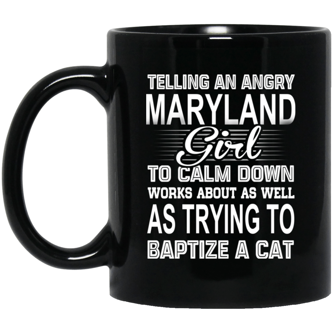Telling An Angry Maryland Girl To Calm Down Works About As Well As Trying To Baptize A Cat Mug