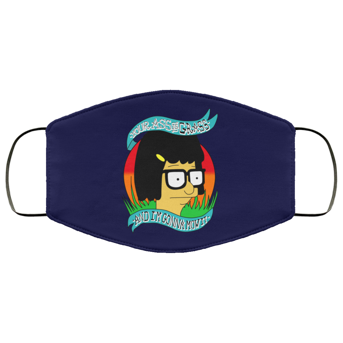 Bob’s Burger Your Ass Is Grass And I’m Gonna Mow It Face Mask