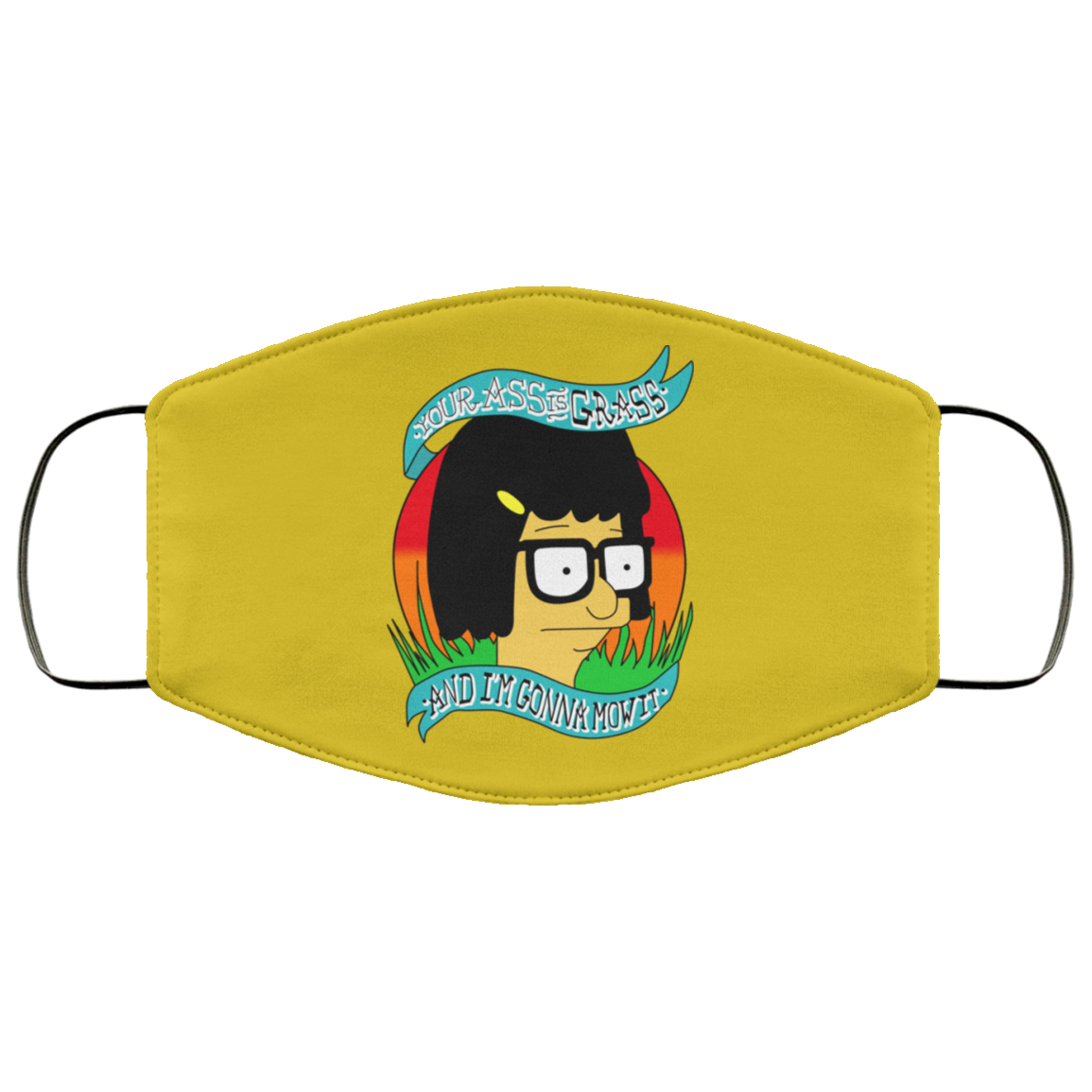 Bob’s Burger Your Ass Is Grass And I’m Gonna Mow It Face Mask