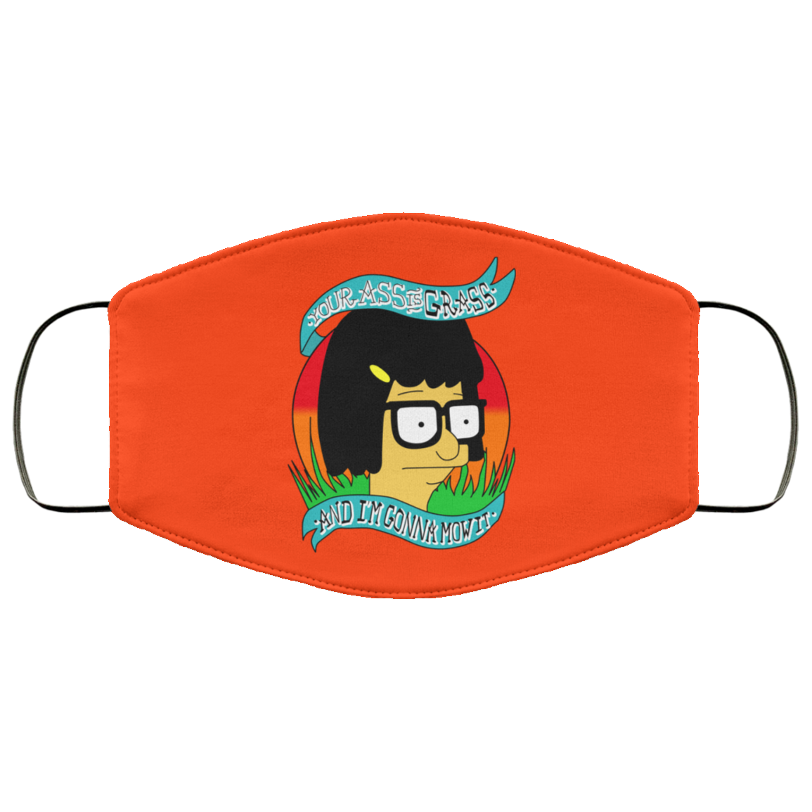 Bob’s Burger Your Ass Is Grass And I’m Gonna Mow It Face Mask