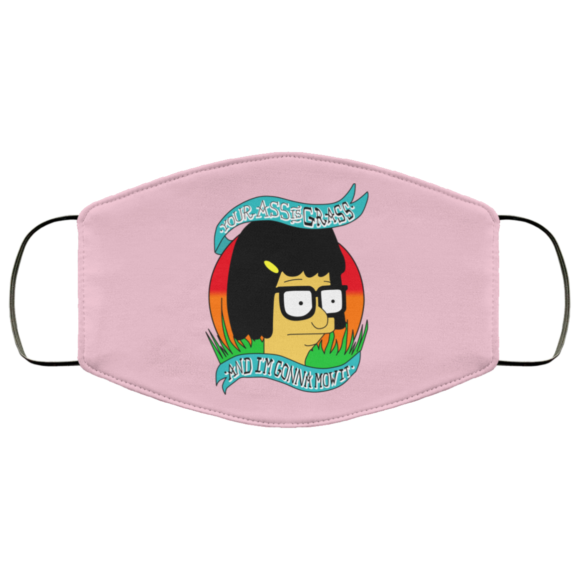 Bob’s Burger Your Ass Is Grass And I’m Gonna Mow It Face Mask