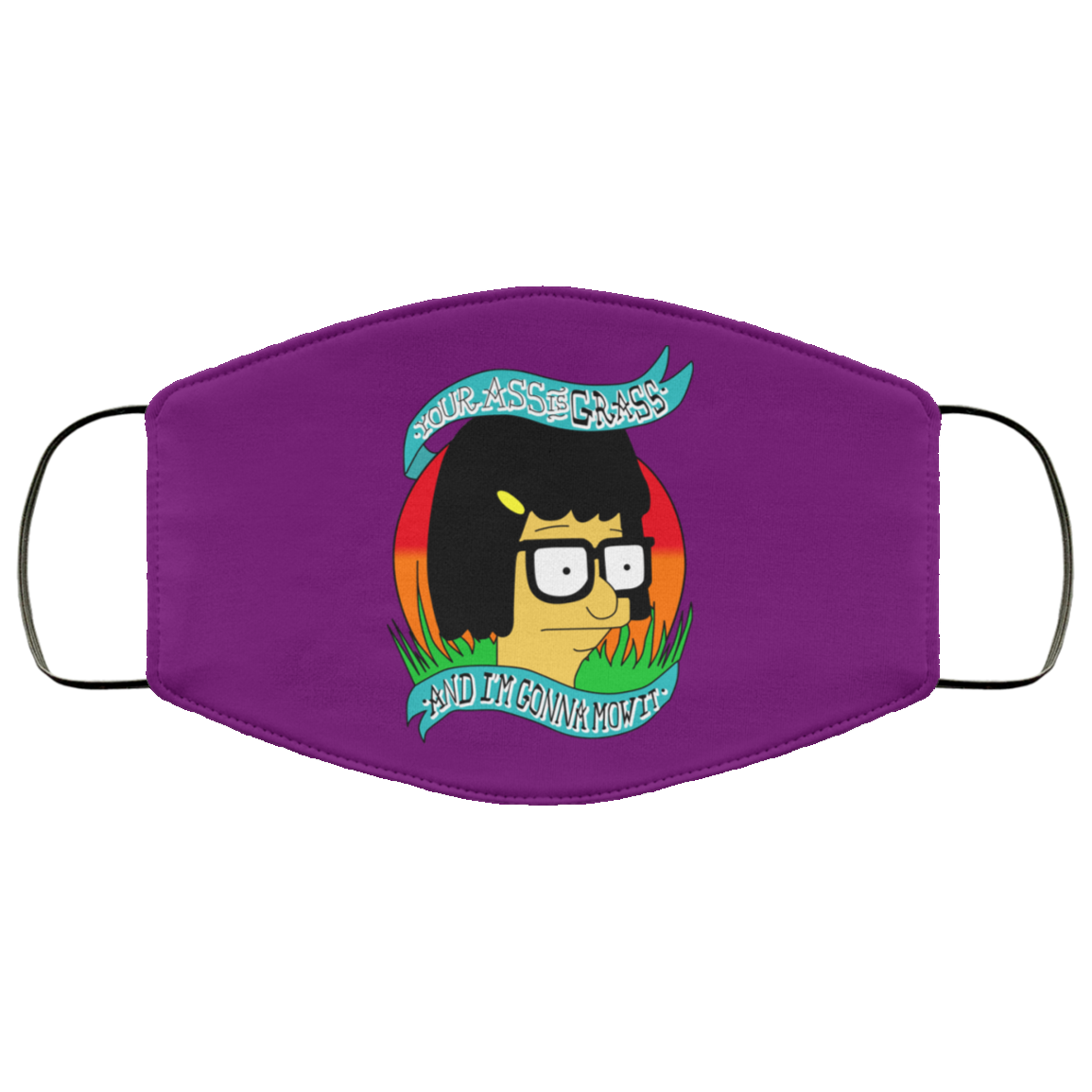 Bob’s Burger Your Ass Is Grass And I’m Gonna Mow It Face Mask