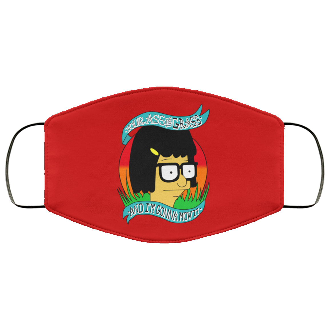 Bob’s Burger Your Ass Is Grass And I’m Gonna Mow It Face Mask