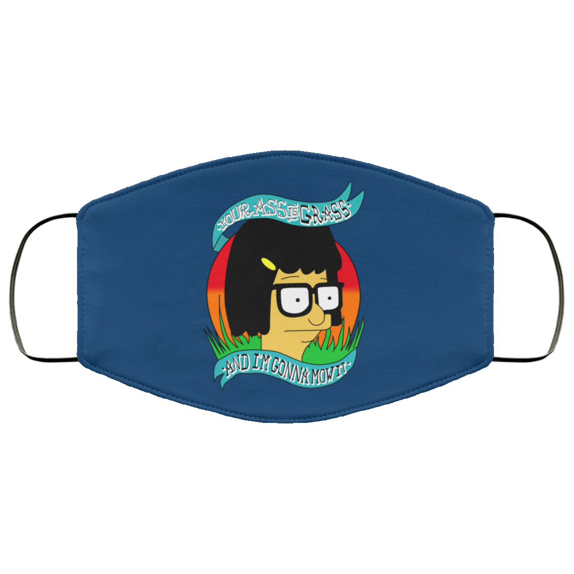 Bob’s Burger Your Ass Is Grass And I’m Gonna Mow It Face Mask