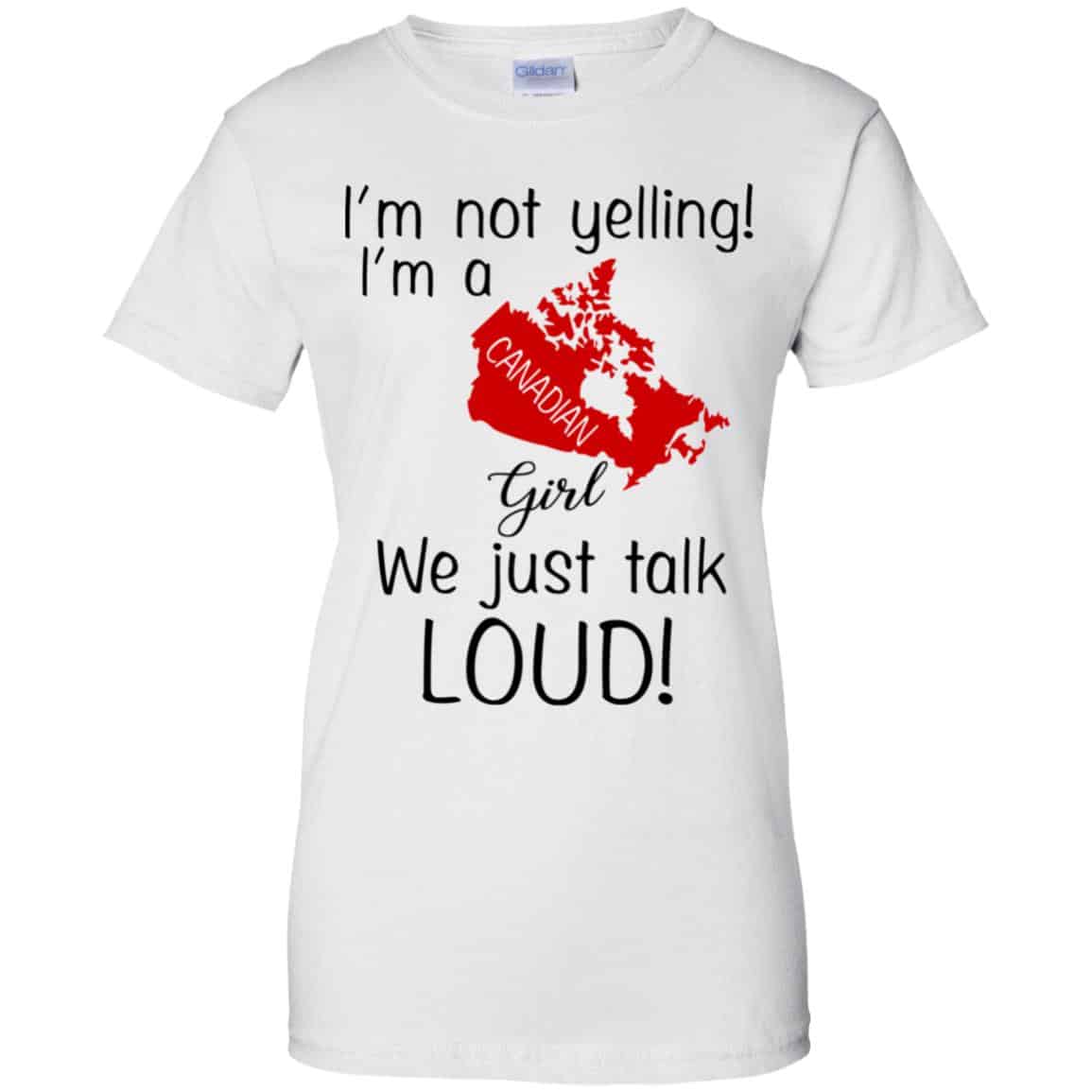 I’m Not Yelling I’m A Canadian Girl We Just Talk Loud T-Shirts, Hoodie, Tank
