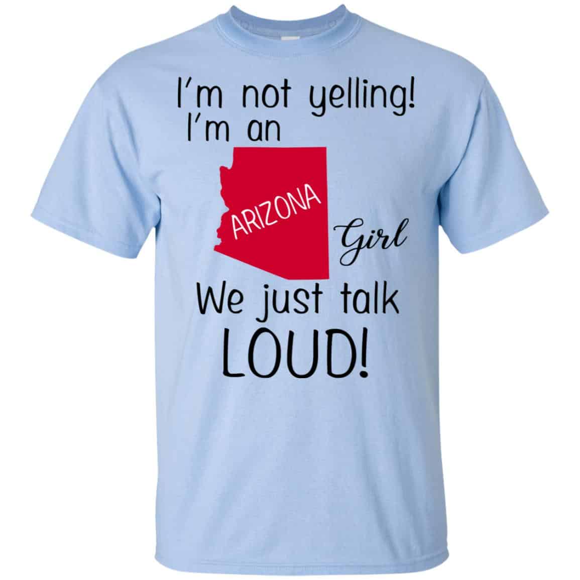 I’m Not Yelling I’m An Arizona Girl We Just Talk Loud T-Shirts, Hoodie, Tank