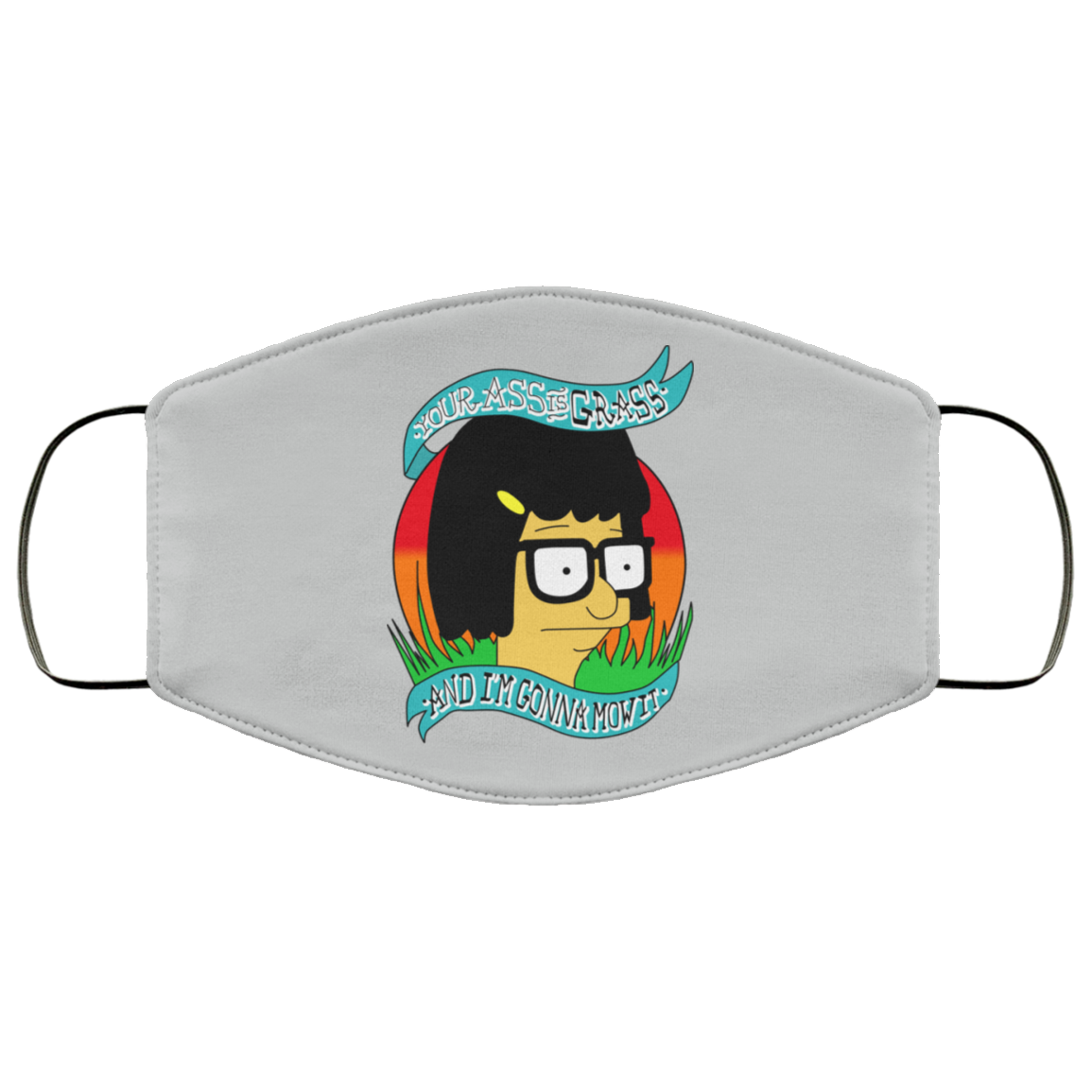 Bob’s Burger Your Ass Is Grass And I’m Gonna Mow It Face Mask