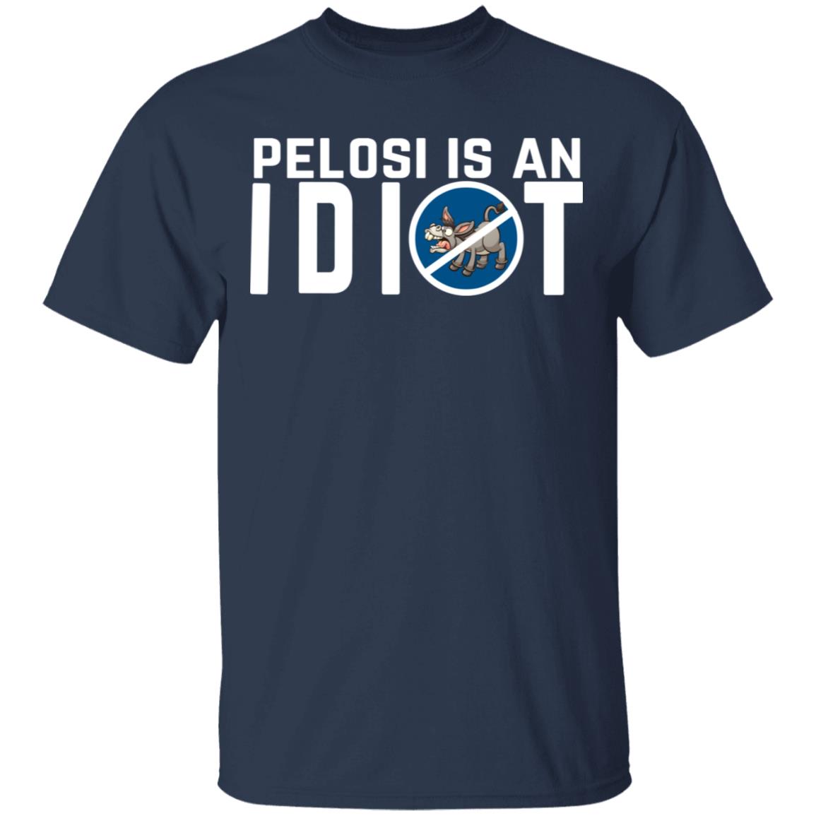 Pelosi Is An Idiot Political Humor Shirt, Hoodie, Tank