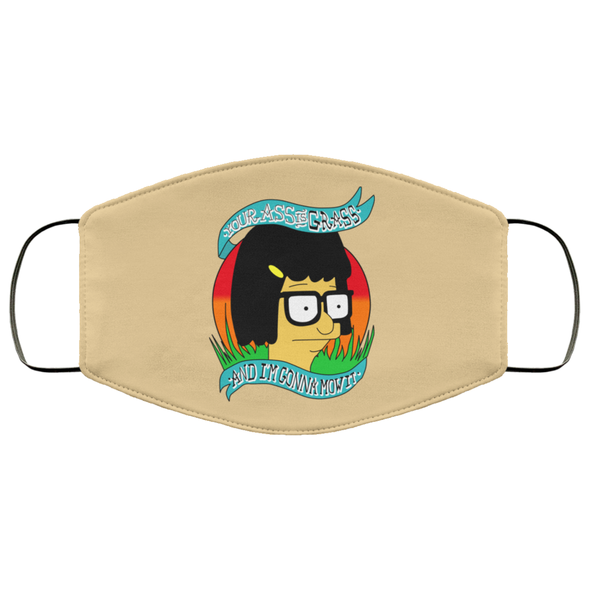 Bob’s Burger Your Ass Is Grass And I’m Gonna Mow It Face Mask