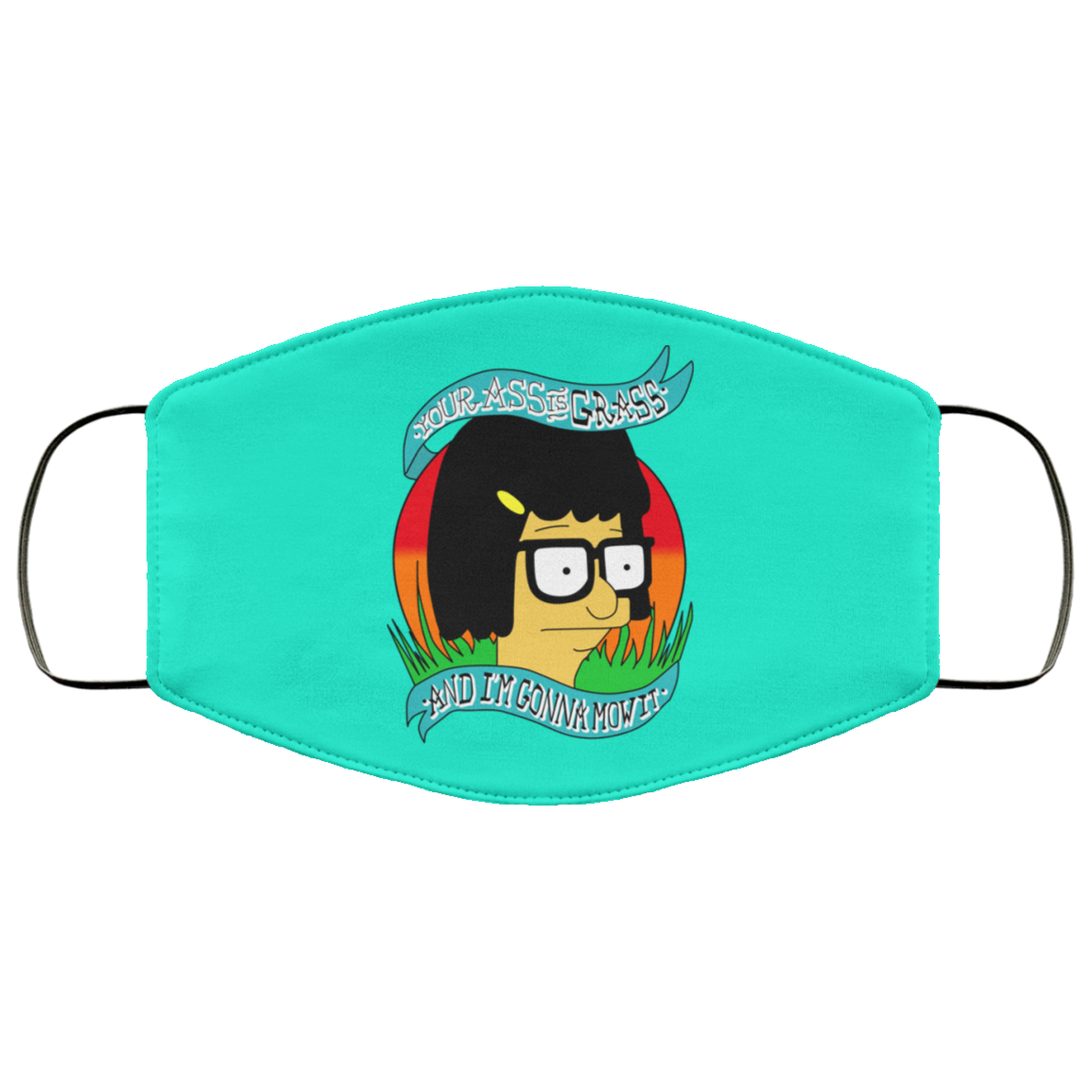 Bob’s Burger Your Ass Is Grass And I’m Gonna Mow It Face Mask