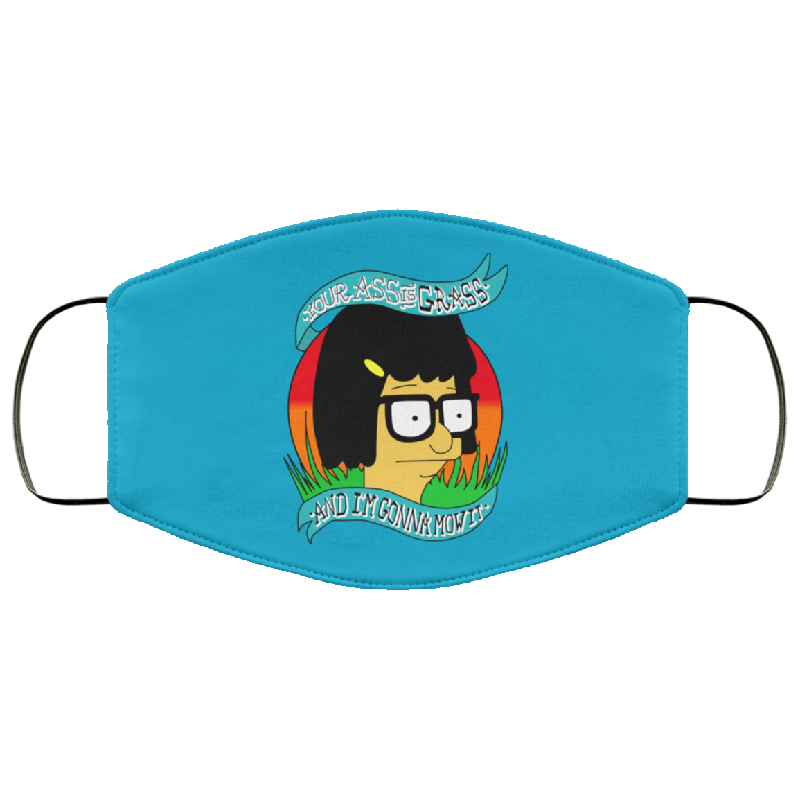 Bob’s Burger Your Ass Is Grass And I’m Gonna Mow It Face Mask