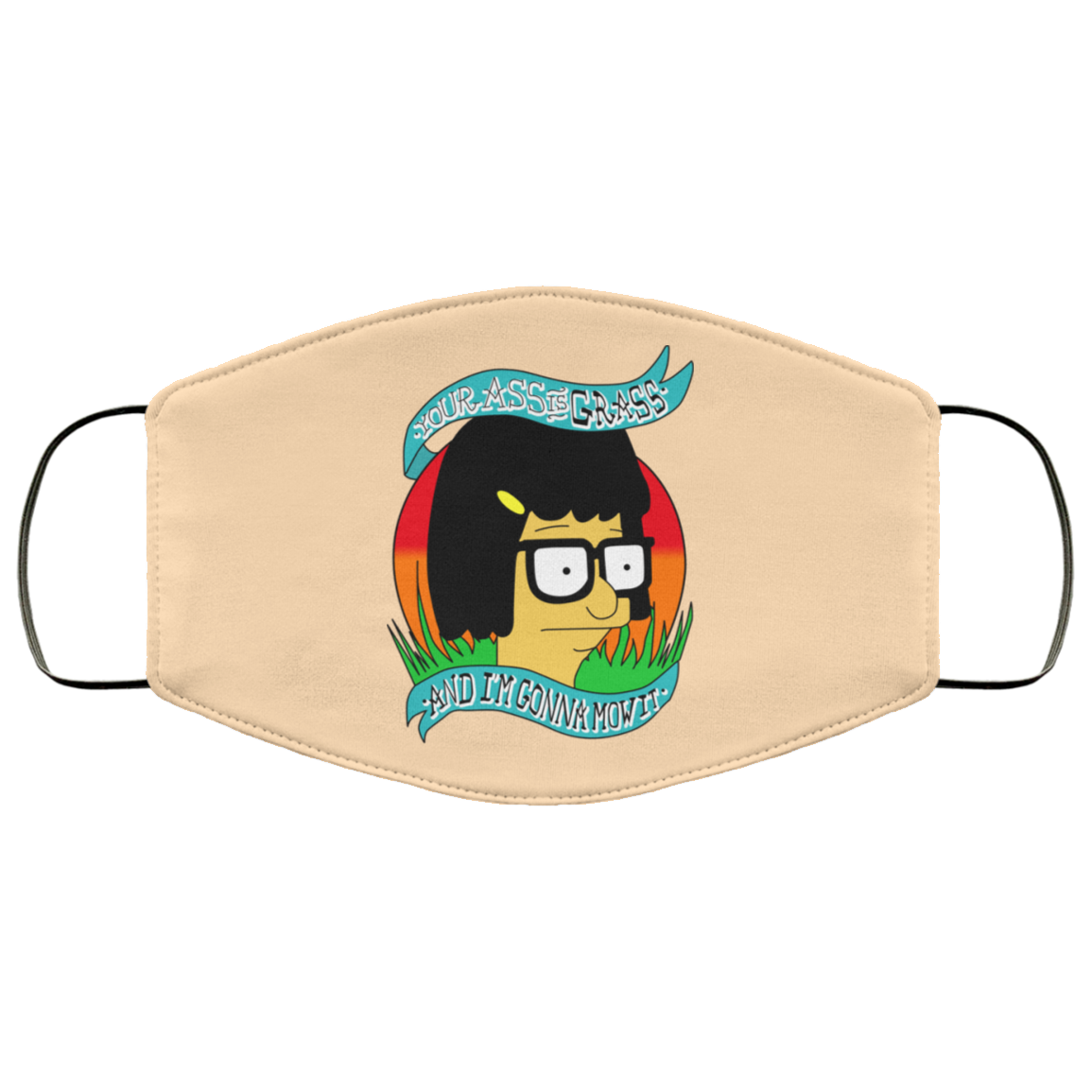 Bob’s Burger Your Ass Is Grass And I’m Gonna Mow It Face Mask