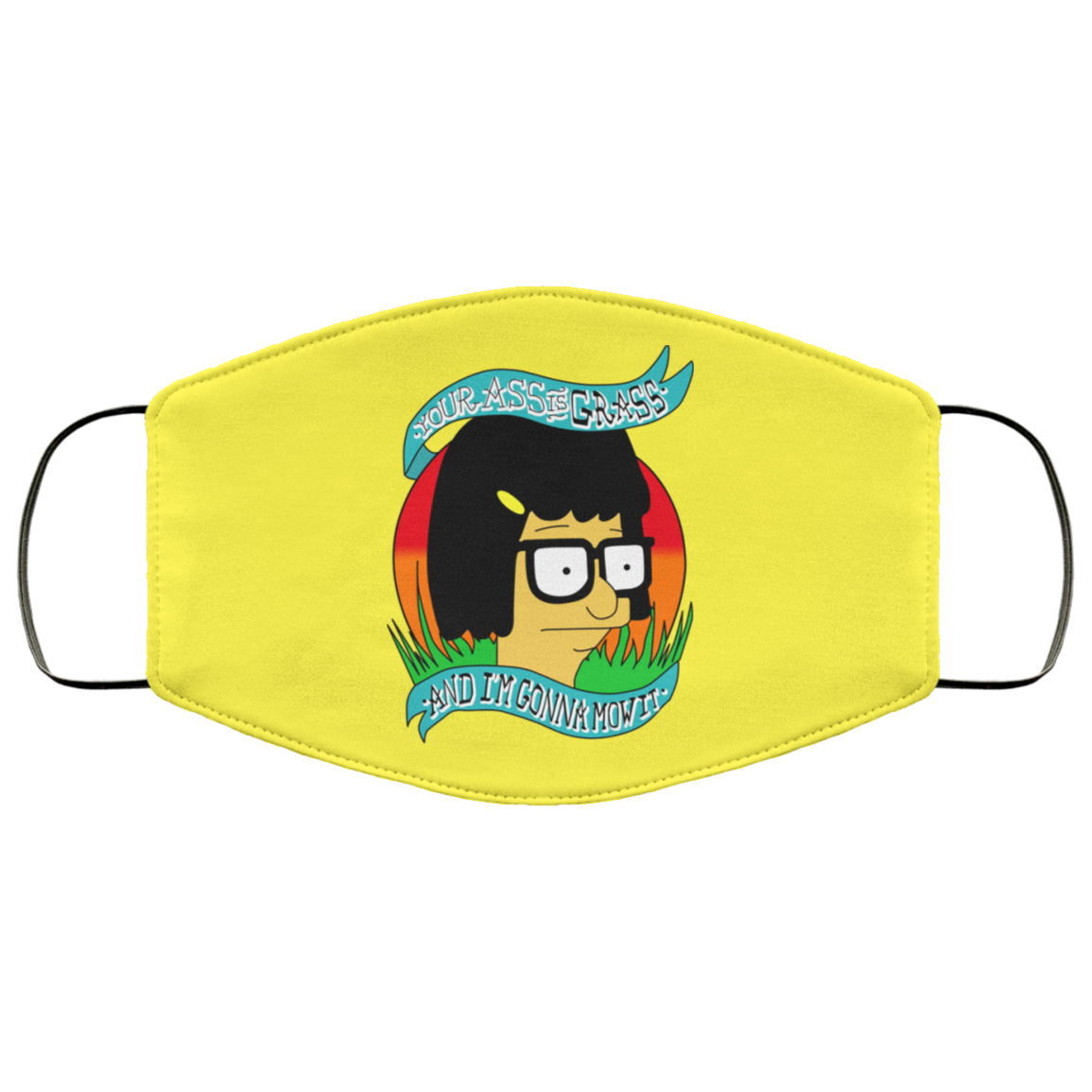 Bob’s Burger Your Ass Is Grass And I’m Gonna Mow It Face Mask