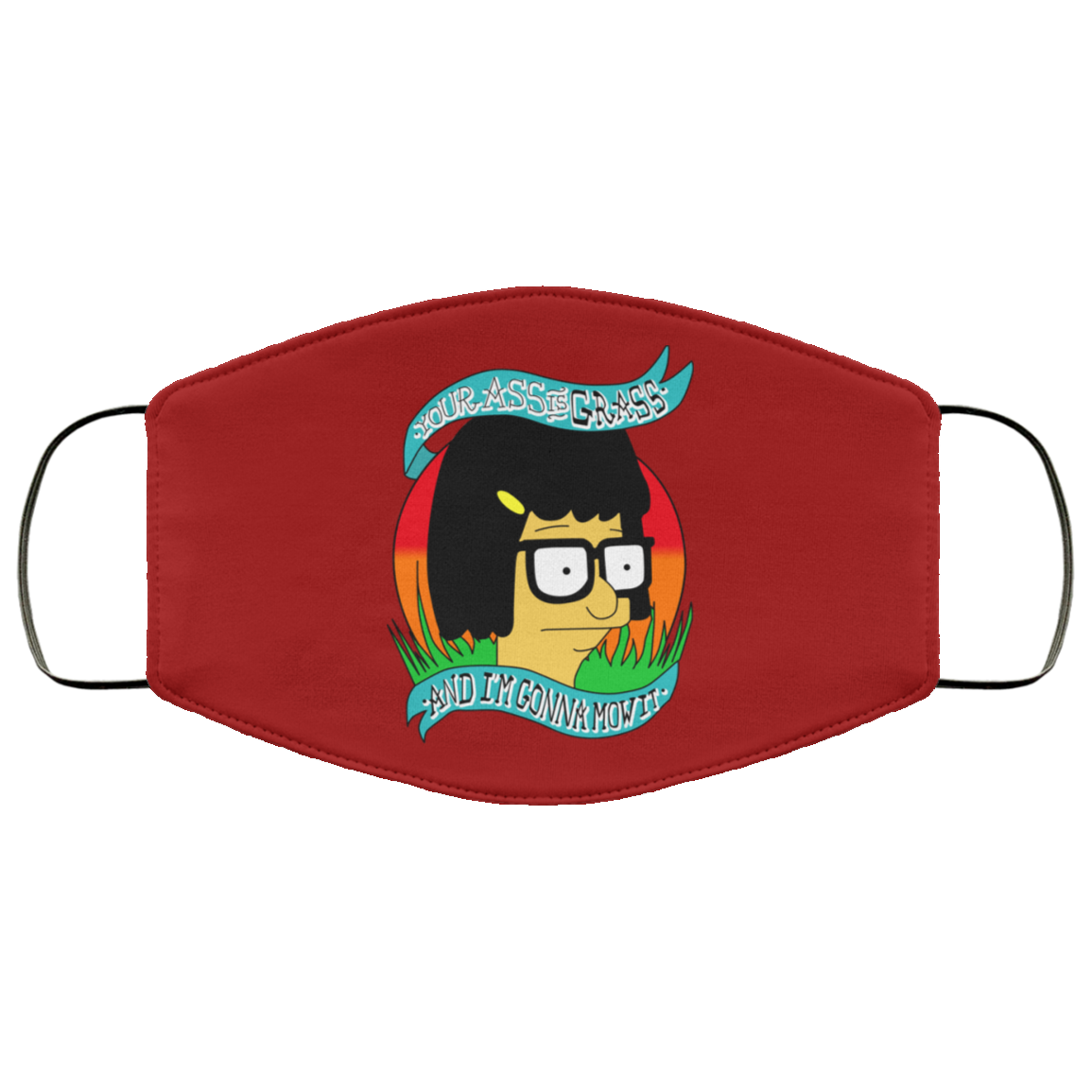 Bob’s Burger Your Ass Is Grass And I’m Gonna Mow It Face Mask