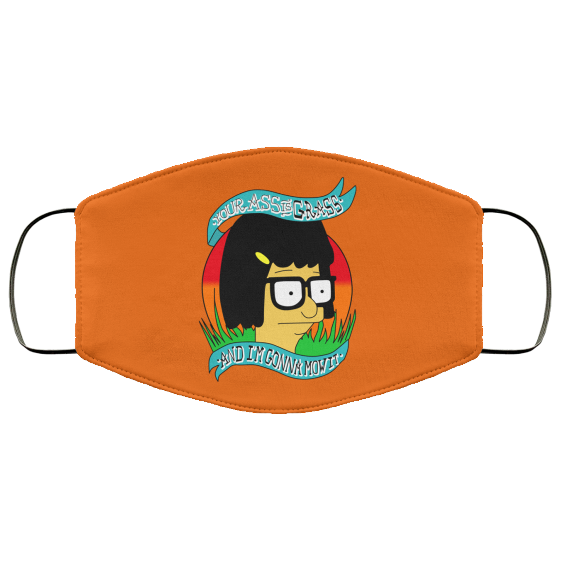 Bob’s Burger Your Ass Is Grass And I’m Gonna Mow It Face Mask