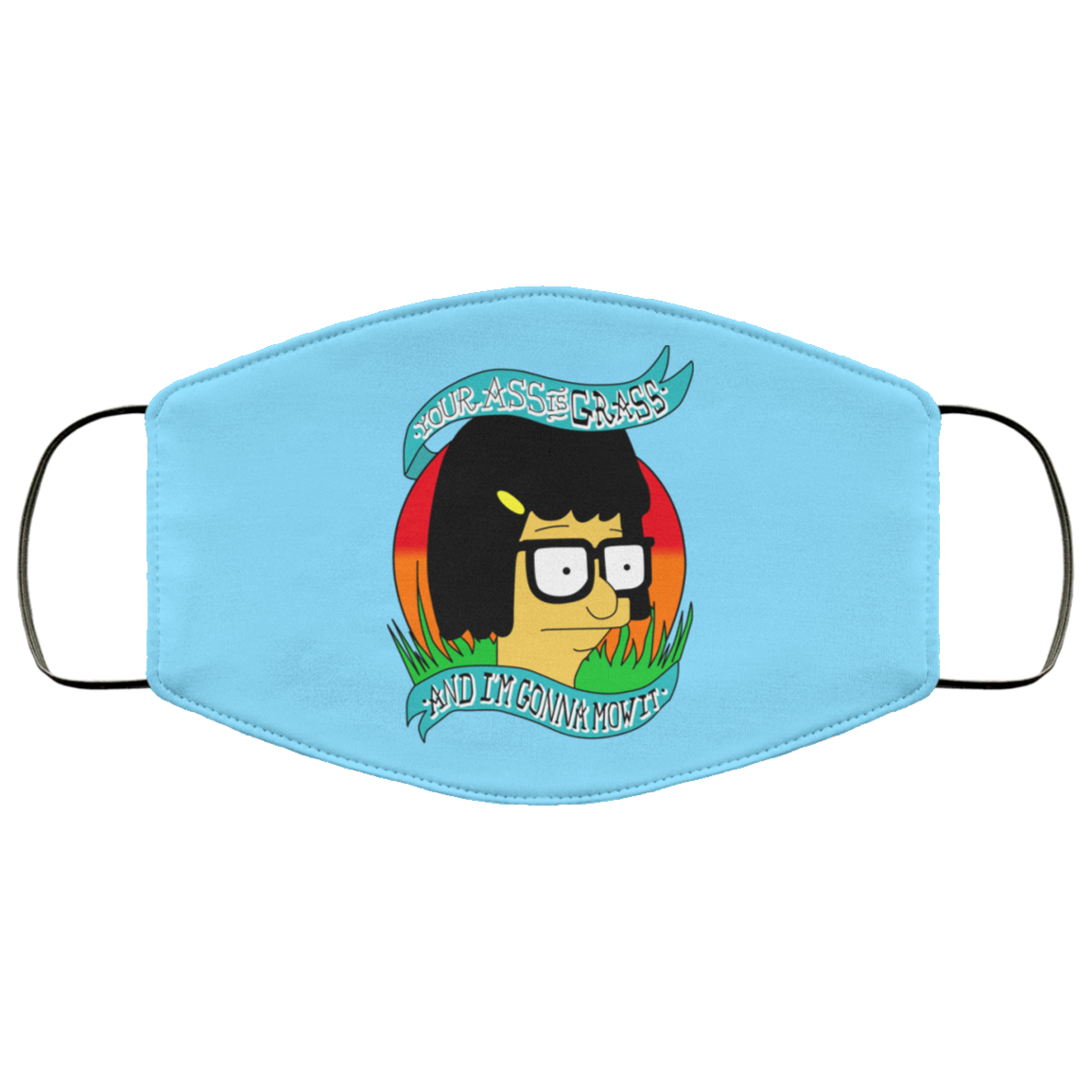Bob’s Burger Your Ass Is Grass And I’m Gonna Mow It Face Mask