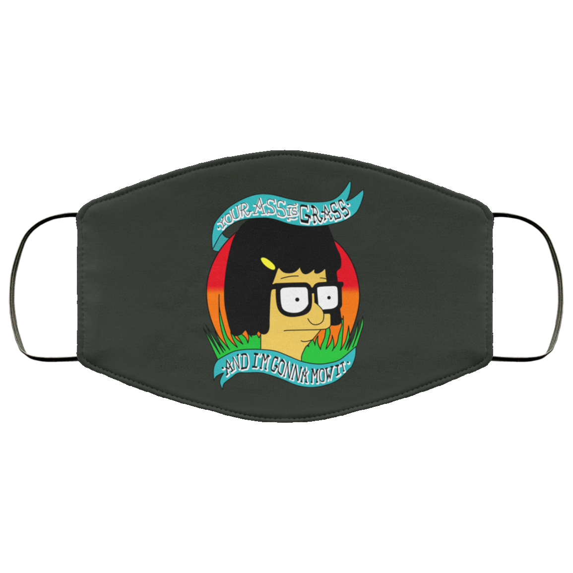 Bob’s Burger Your Ass Is Grass And I’m Gonna Mow It Face Mask