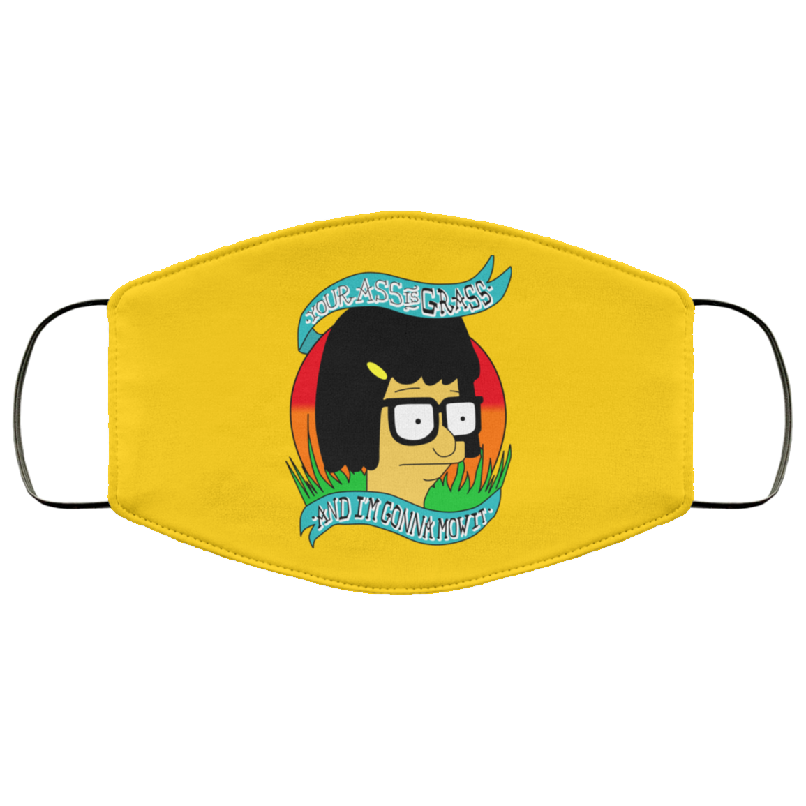 Bob’s Burger Your Ass Is Grass And I’m Gonna Mow It Face Mask