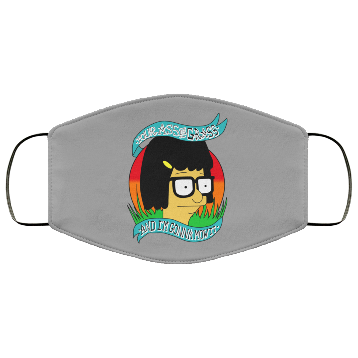Bob’s Burger Your Ass Is Grass And I’m Gonna Mow It Face Mask
