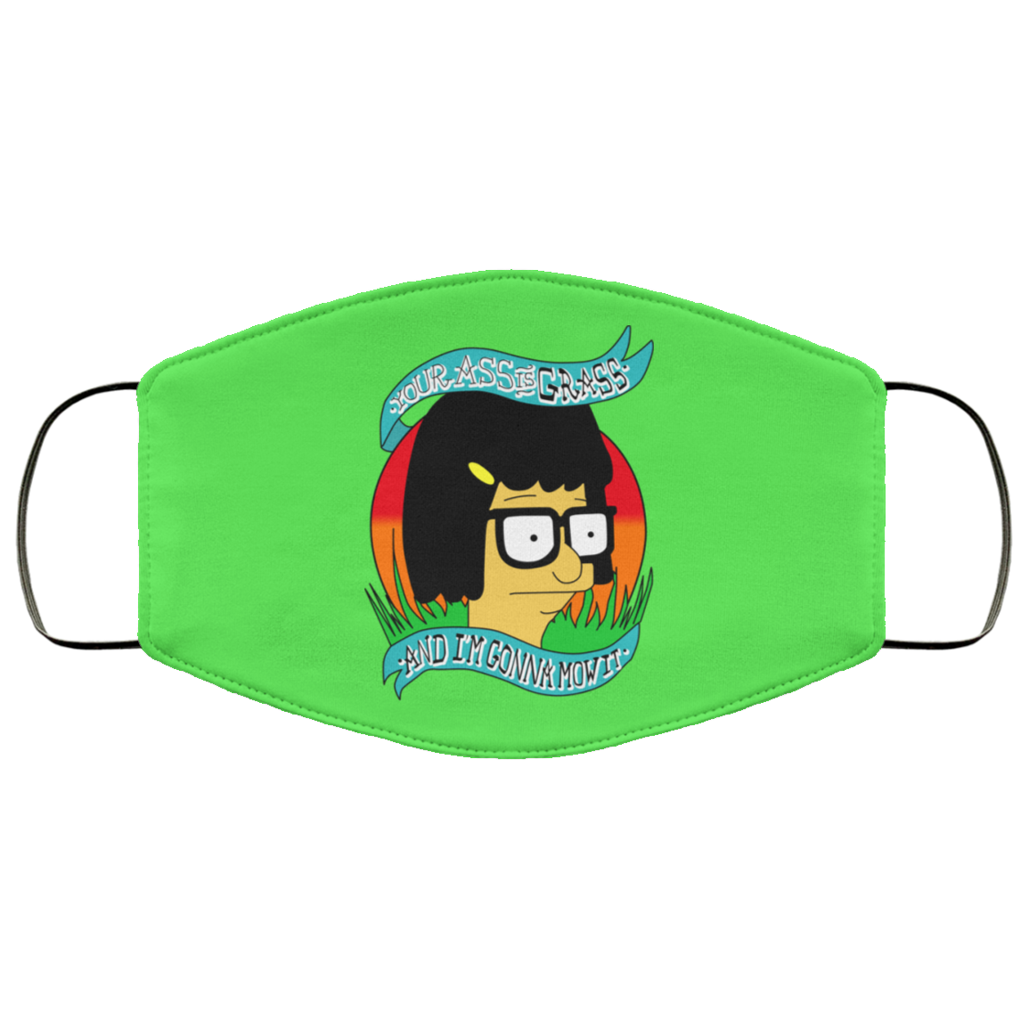 Bob’s Burger Your Ass Is Grass And I’m Gonna Mow It Face Mask