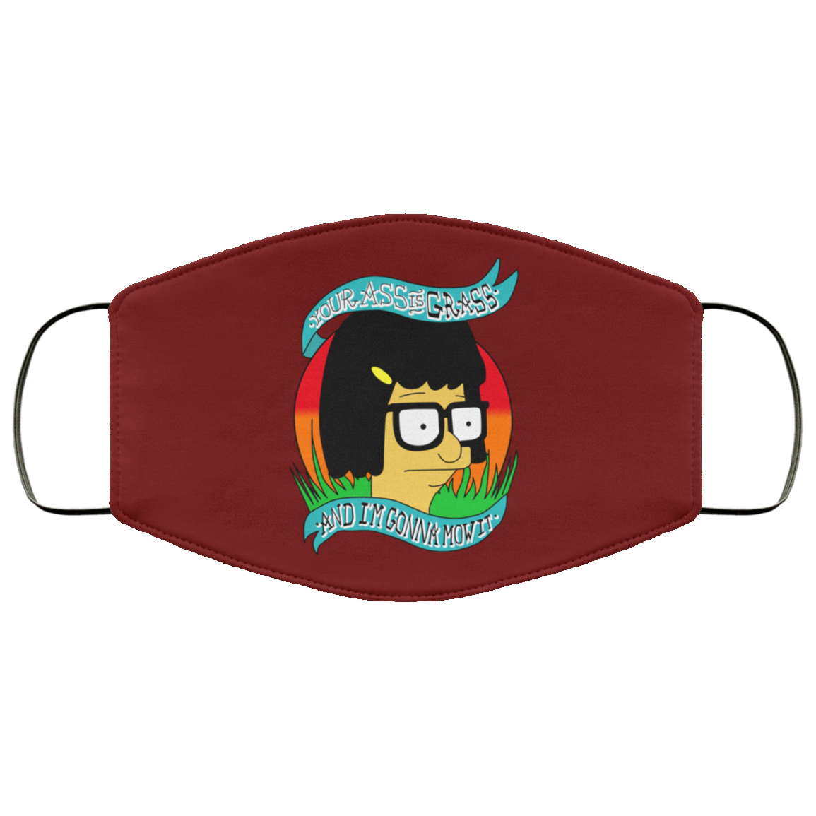 Bob’s Burger Your Ass Is Grass And I’m Gonna Mow It Face Mask