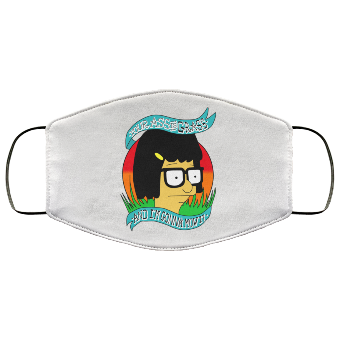 Bob’s Burger Your Ass Is Grass And I’m Gonna Mow It Face Mask