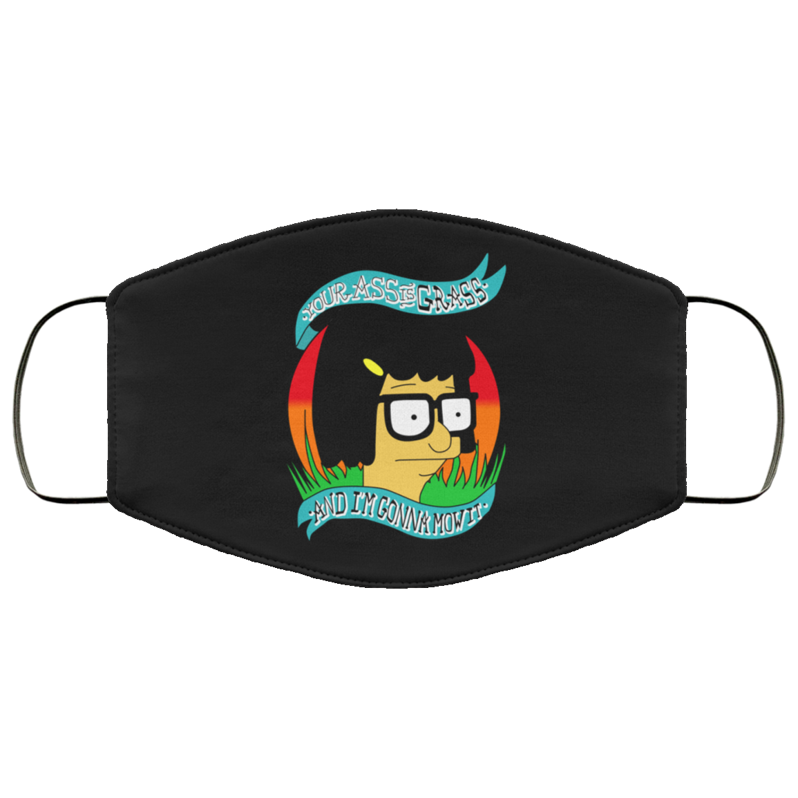 Bob’s Burger Your Ass Is Grass And I’m Gonna Mow It Face Mask