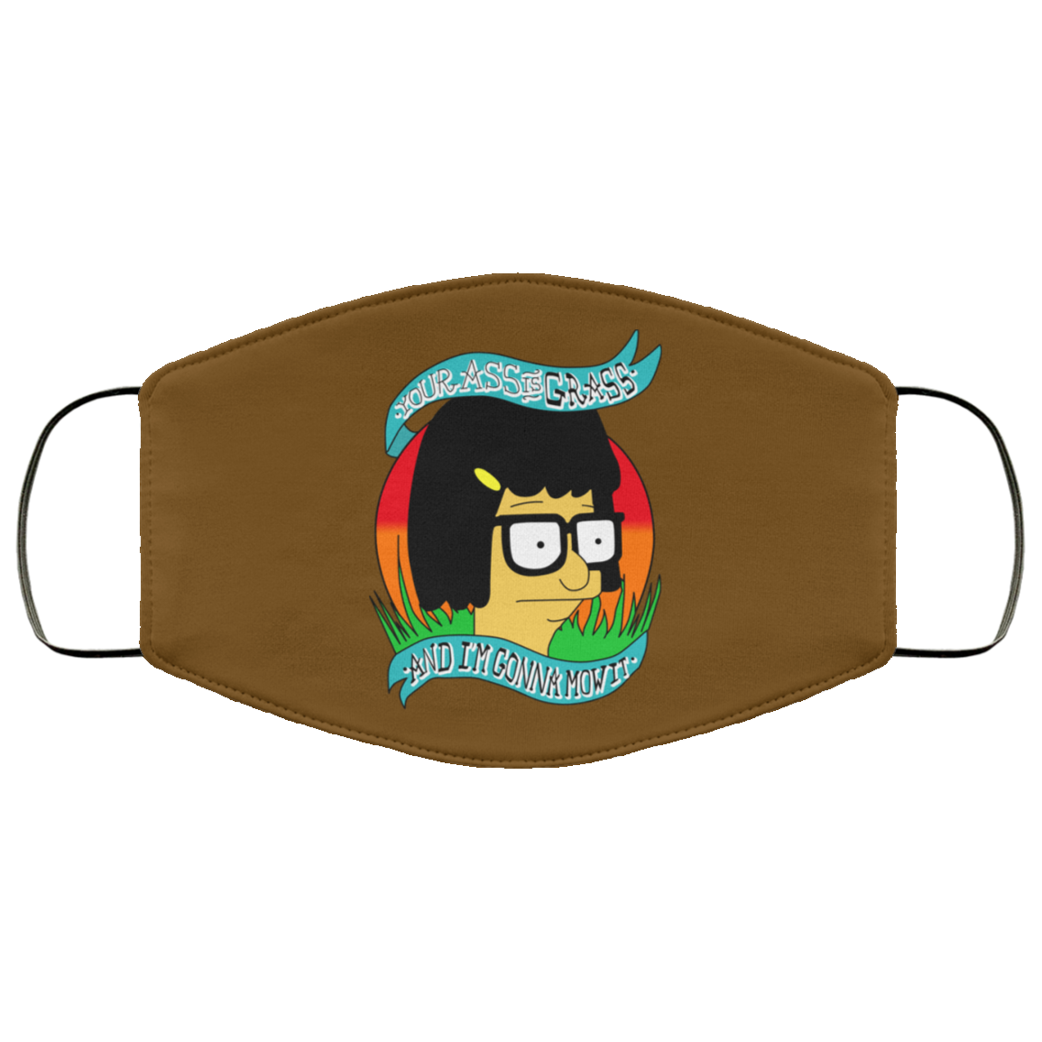 Bob’s Burger Your Ass Is Grass And I’m Gonna Mow It Face Mask
