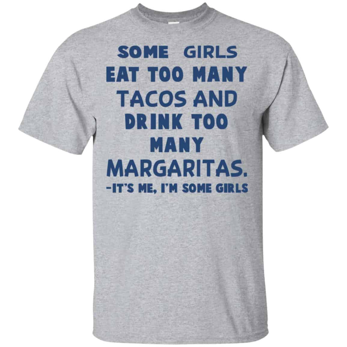 Some Girls Eat Too Many Tacos And Drink Too Many Margaritas It’s Me I’m Some Girls T-Shirts, Hoodie, Tank