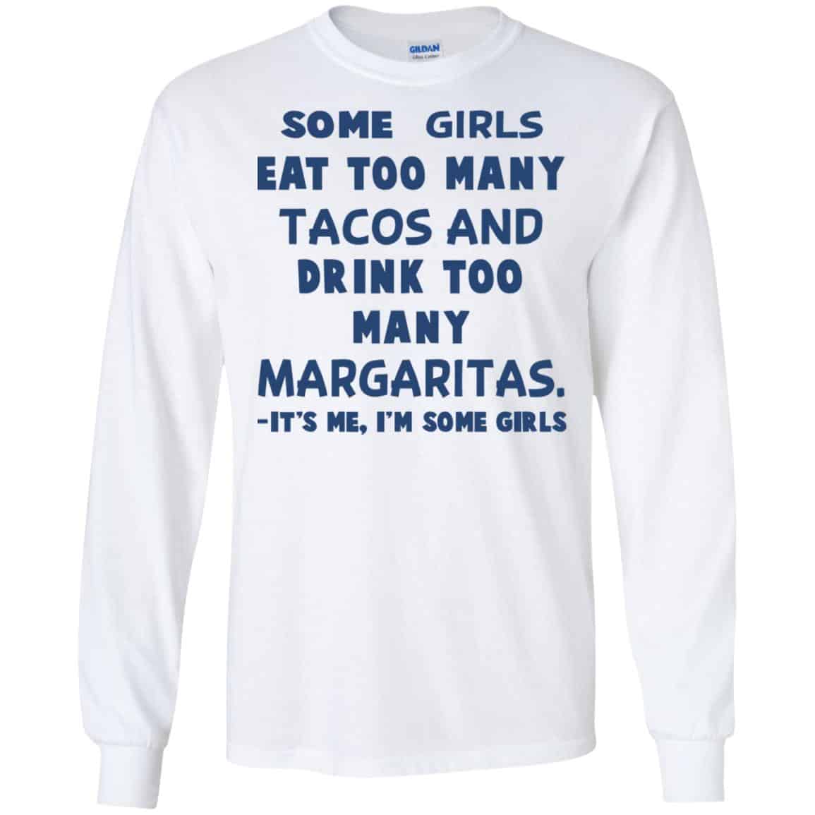 Some Girls Eat Too Many Tacos And Drink Too Many Margaritas It’s Me I’m Some Girls T-Shirts, Hoodie, Tank
