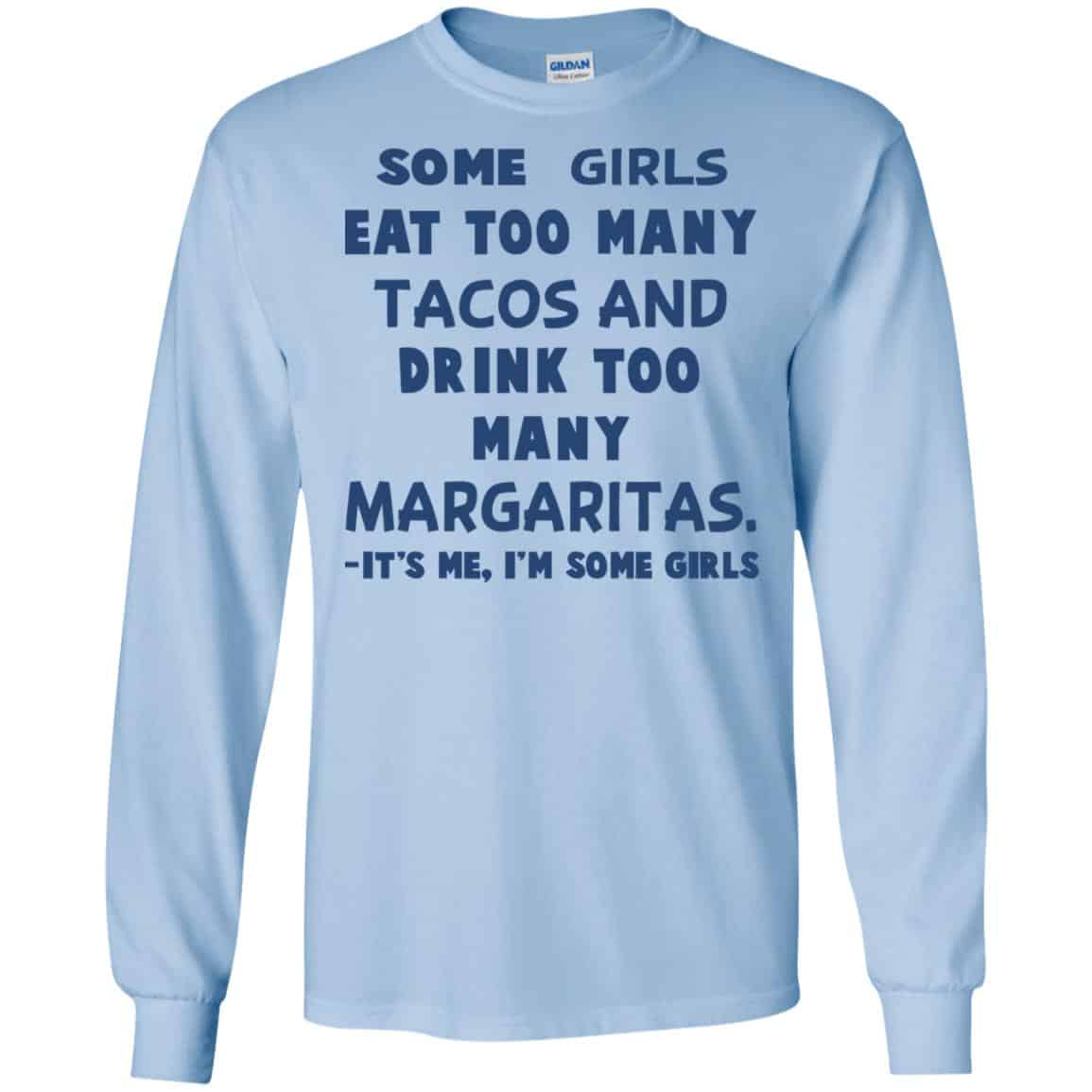 Some Girls Eat Too Many Tacos And Drink Too Many Margaritas It’s Me I’m Some Girls T-Shirts, Hoodie, Tank