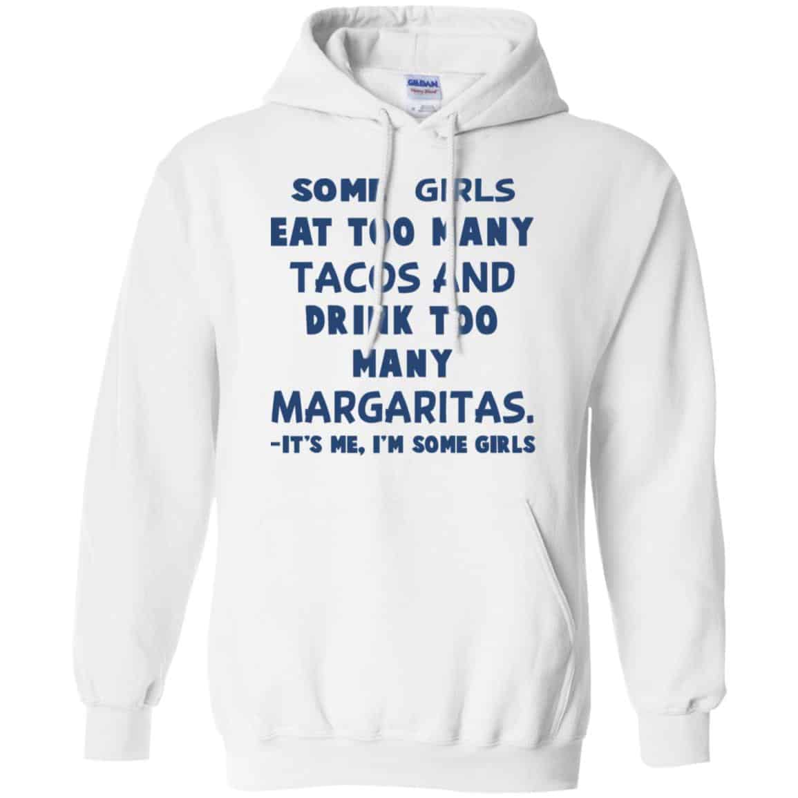 Some Girls Eat Too Many Tacos And Drink Too Many Margaritas It’s Me I’m Some Girls T-Shirts, Hoodie, Tank